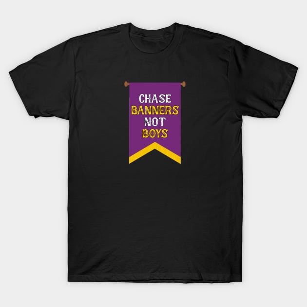 Chase Banners, Not Boys - NOT FOR RESALE WITHOUT PERMISSION T-Shirt by l-oh